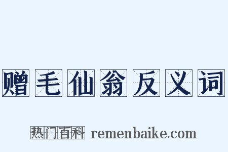 赠毛仙翁反义词是什么意思的图片